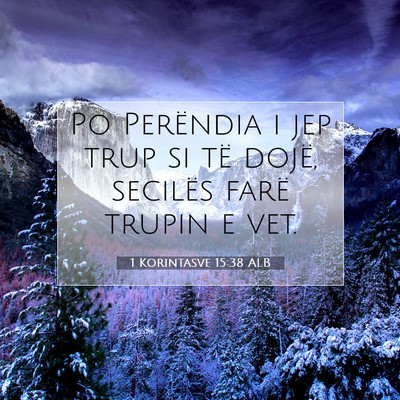 Picture 07 - 1 Korintasve 15:38 ALB - Po Perëndia i jep trup si të dojë, secilës - Bible Verse Picture