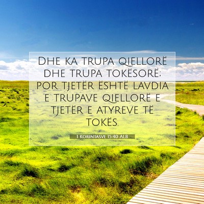 Picture 07 - 1 Korintasve 15:40 ALB - Dhe ka trupa qiellorë dhe trupa tokësorë; por - Bible Verse Picture