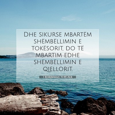 Picture 07 - 1 Korintasve 15:49 ALB - Dhe sikurse mbartëm shëmbëllimin e tokësorit, - Bible Verse Picture