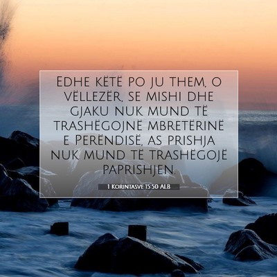 Picture 07 - 1 Korintasve 15:50 ALB - Edhe këtë po ju them, o vëllezër, se mishi - Bible Verse Picture