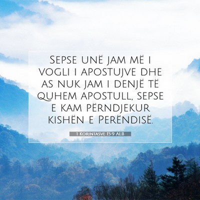 Picture 07 - 1 Korintasve 15:9 ALB - Sepse unë jam më i vogli i apostujve dhe as nuk - Bible Verse Picture