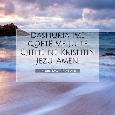 Picture 07 - 1 Korintasve 16:24 ALB - Dashuria ime qoftë me ju të gjithë në - Bible Verse Picture