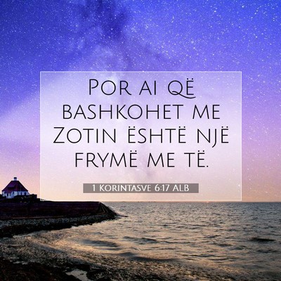 Picture 07 - 1 Korintasve 6:17 ALB - Por ai që bashkohet me Zotin është një frymë - Bible Verse Picture