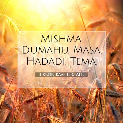 Picture 07 - 1 Kronikave 1:30 ALB - Mishma, Dumahu, Masa, Hadadi, - Bible Verse Picture