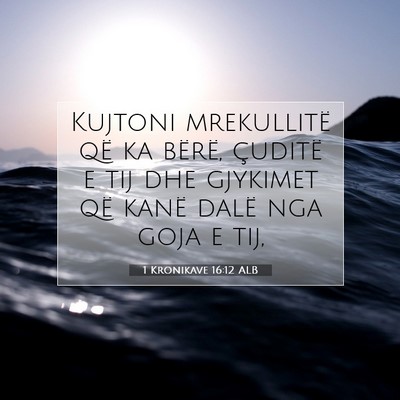 Picture 07 - 1 Kronikave 16:12 ALB - Kujtoni mrekullitë që ka bërë, çuditë e tij - Bible Verse Picture