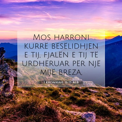 Picture 07 - 1 Kronikave 16:15 ALB - Mos harroni kurrë besëlidhjen e tij, fjalën e - Bible Verse Picture