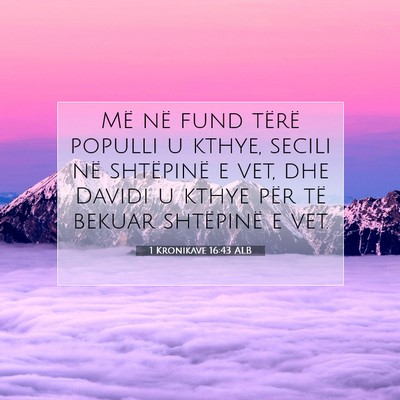 Picture 07 - 1 Kronikave 16:43 ALB - Më në fund tërë populli u kthye, secili në - Bible Verse Picture