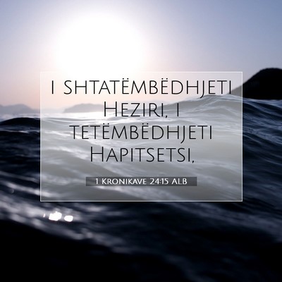 Picture 07 - 1 Kronikave 24:15 ALB - i shtatëmbëdhjeti Heziri, i tetëmbëdhjeti - Bible Verse Picture