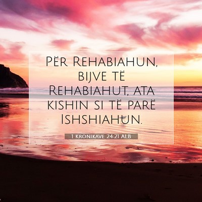 Picture 07 - 1 Kronikave 24:21 ALB - Për Rehabiahun, bijve të Rehabiahut, ata kishin - Bible Verse Picture