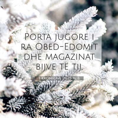 Picture 07 - 1 Kronikave 26:15 ALB - Porta jugore i ra Obed-Edomit dhe magazinat bijve - Bible Verse Picture