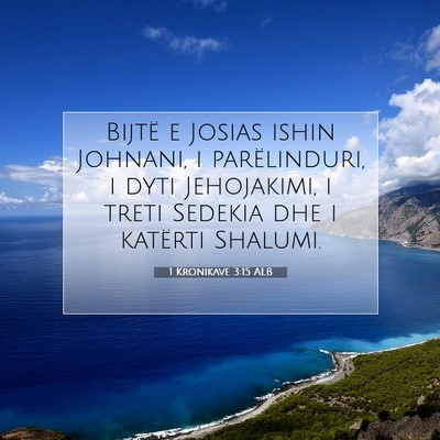 Picture 07 - 1 Kronikave 3:15 ALB - Bijtë e Josias ishin Johnani, i parëlinduri, i - Bible Verse Picture