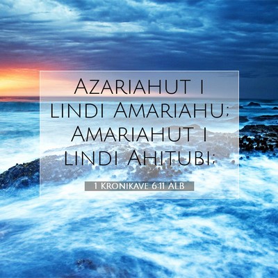Picture 07 - 1 Kronikave 6:11 ALB - Azariahut i lindi Amariahu; Amariahut i lindi - Bible Verse Picture