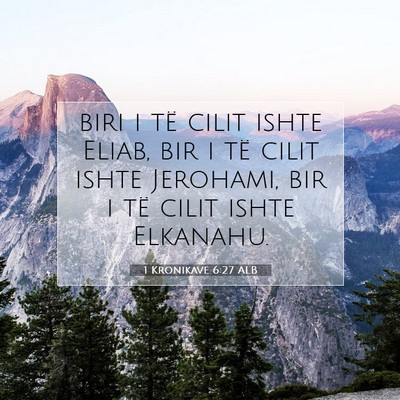 Picture 07 - 1 Kronikave 6:27 ALB - biri i të cilit ishte Eliab, bir i të cilit - Bible Verse Picture