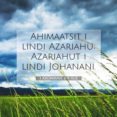 Picture 07 - 1 Kronikave 6:9 ALB - Ahimaatsit i lindi Azariahu; Azariahut i lindi - Bible Verse Picture