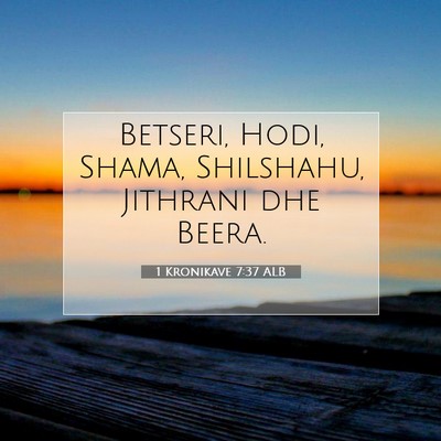 Picture 07 - 1 Kronikave 7:37 ALB - Betseri, Hodi, Shama, Shilshahu, Jithrani dhe - Bible Verse Picture