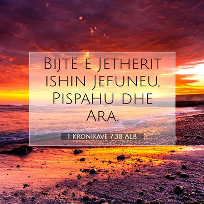 Picture 07 - 1 Kronikave 7:38 ALB - Bijtë e Jetherit ishin Jefuneu, Pispahu dhe - Bible Verse Picture