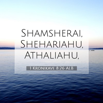 Picture 07 - 1 Kronikave 8:26 ALB - Shamsherai, Shehariahu, - Bible Verse Picture