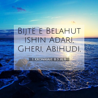 Picture 07 - 1 Kronikave 8:3 ALB - Bijtë e Belahut ishin Adari, Gheri, - Bible Verse Picture