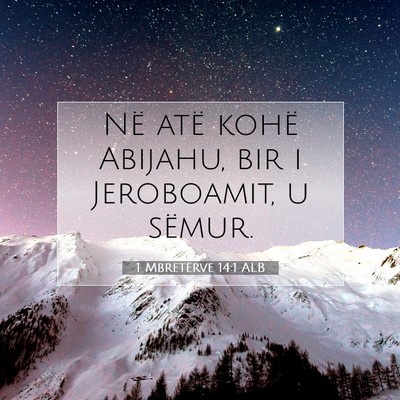 Picture 07 - 1 Mbretërve 14:1 ALB - Në atë kohë Abijahu, bir i Jeroboamit, u - Bible Verse Picture