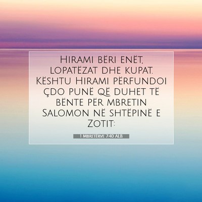 Picture 07 - 1 Mbretërve 7:40 ALB - Hirami bëri enët, lopatëzat dhe kupat. Kështu - Bible Verse Picture