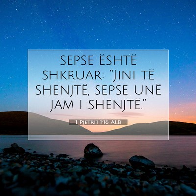 Picture 07 - 1 Pjetrit 1:16 ALB - sepse është shkruar: “Jini të shenjtë, - Bible Verse Picture