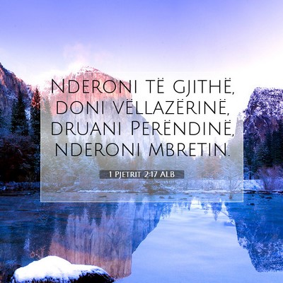Picture 07 - 1 Pjetrit 2:17 ALB - Nderoni të gjithë, doni vëllazërinë, druani - Bible Verse Picture