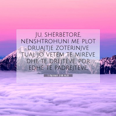 Picture 07 - 1 Pjetrit 2:18 ALB - Ju, shërbëtorë, nënshtrohuni me plot druajtje - Bible Verse Picture