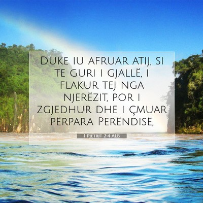 Picture 07 - 1 Pjetrit 2:4 ALB - Duke iu afruar atij, si te guri i gjallë, i - Bible Verse Picture
