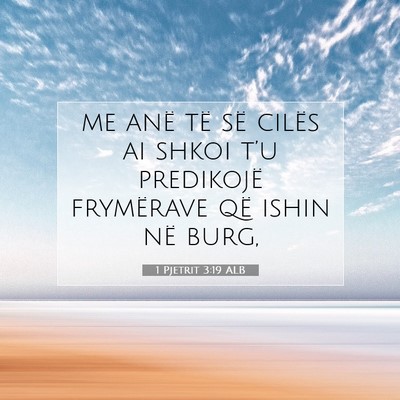 Picture 07 - 1 Pjetrit 3:19 ALB - me anë të së cilës ai shkoi t’u predikojë - Bible Verse Picture