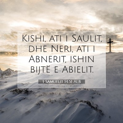Picture 07 - 1 Samuelit 14:51 ALB - Kishi, ati i Saulit, dhe Neri, ati i Abnerit, - Bible Verse Picture