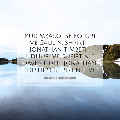Picture 07 - 1 Samuelit 18:1 ALB - Kur mbaroi së foluri me Saulin, shpirti i - Bible Verse Picture