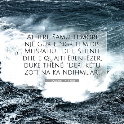 Picture 07 - 1 Samuelit 7:12 ALB - Atherë Samueli mori një gur e ngriti midis - Bible Verse Picture
