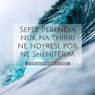 Picture 07 - 1 Thesalonikasve 4:7 ALB - Sepse Perëndia nuk na thirri në ndyrësi, por - Bible Verse Picture