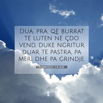 Picture 07 - 1 Timoteut 2:8 ALB - Dua, pra, që burrat të luten në çdo vend, - Bible Verse Picture