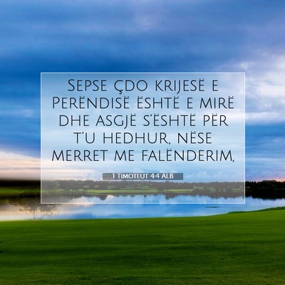 Picture 07 - 1 Timoteut 4:4 ALB - Sepse çdo krijesë e Perëndisë është e mirë - Bible Verse Picture