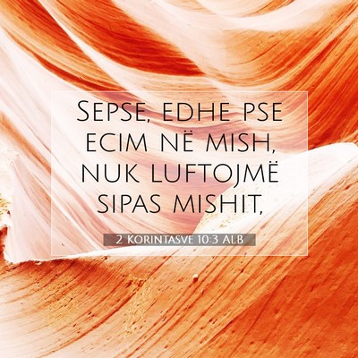 Picture 07 - 2 Korintasve 10:3 ALB - Sepse, edhe pse ecim në mish, nuk luftojmë - Bible Verse Picture