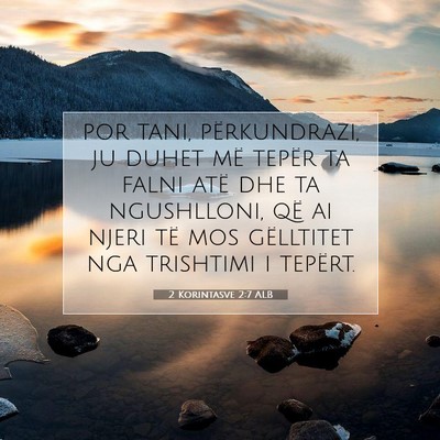 Picture 07 - 2 Korintasve 2:7 ALB - por tani, përkundrazi, ju duhet më tepër ta - Bible Verse Picture