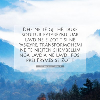 Picture 07 - 2 Korintasve 3:18 ALB - Dhe ne të gjithë, duke soditur fytyrëzbuluar - Bible Verse Picture
