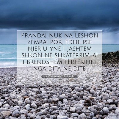 Picture 07 - 2 Korintasve 4:16 ALB - Prandaj nuk na lëshon zemra; por, edhe pse - Bible Verse Picture