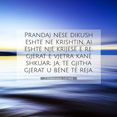 Picture 07 - 2 Korintasve 5:17 ALB - Prandaj nëse dikush është në Krishtin, ai - Bible Verse Picture