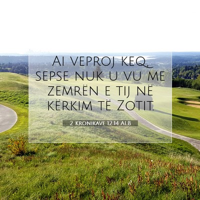 Picture 07 - 2 Kronikave 12:14 ALB - Ai veproj keq, sepse nuk u vu me zemrën e tij - Bible Verse Picture
