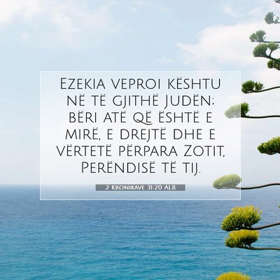 Picture 07 - 2 Kronikave 31:20 ALB - Ezekia veproi kështu në të gjithë Judën; - Bible Verse Picture