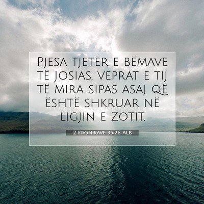Picture 07 - 2 Kronikave 35:26 ALB - Pjesa tjetër e bëmave të Josias, veprat e tij - Bible Verse Picture