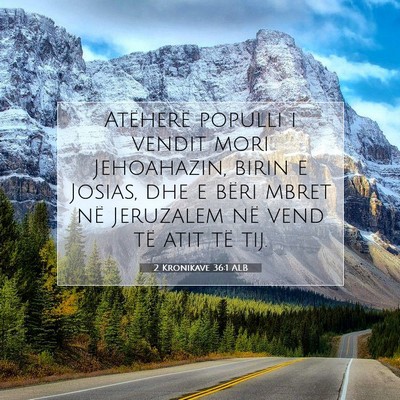 Picture 07 - 2 Kronikave 36:1 ALB - Atëherë populli i vendit mori Jehoahazin, birin - Bible Verse Picture