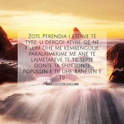 Picture 07 - 2 Kronikave 36:15 ALB - Zoti, Perëndia i etërve të tyre, u dërgoi - Bible Verse Picture