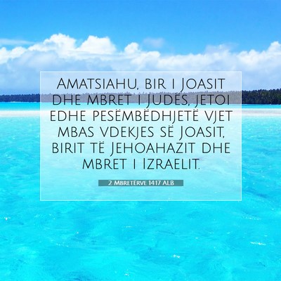 Picture 07 - 2 Mbretërve 14:17 ALB - Amatsiahu, bir i Joasit dhe mbret i Judës, jetoi - Bible Verse Picture
