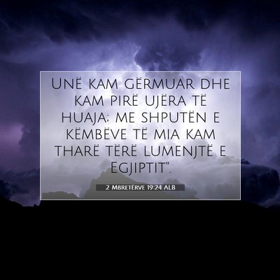 Picture 07 - 2 Mbretërve 19:24 ALB - Unë kam gërmuar dhe kam pirë ujëra të huaja; - Bible Verse Picture