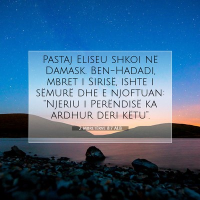 Picture 07 - 2 Mbretërve 8:7 ALB - Pastaj Eliseu shkoi në Damask. Ben-Hadadi, mbret - Bible Verse Picture