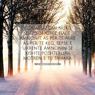 Picture 07 - 2 Samuelit 13:22 ALB - Por Absalomi nuk i drejtoi asnjë fjalë Amnonit, - Bible Verse Picture