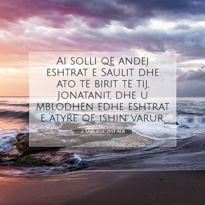 Picture 07 - 2 Samuelit 21:13 ALB - Ai solli që andej eshtrat e Saulit dhe ato të - Bible Verse Picture